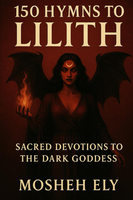 150 Hymns to Lilith: Sacred Devotions to the Dark Goddess