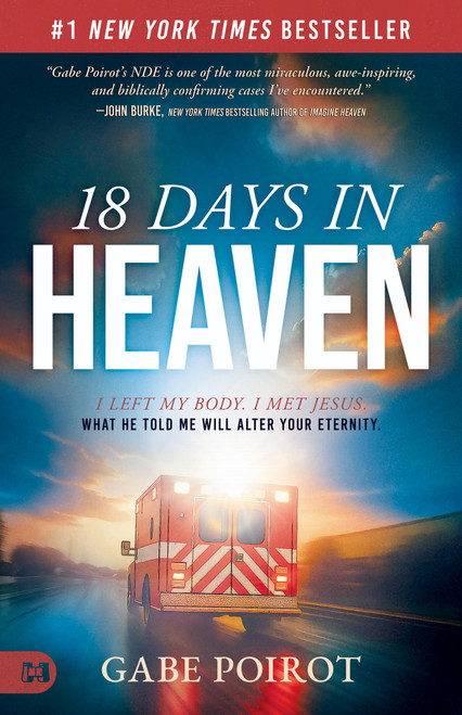 18 Days in Heaven: I Left My Body. I Met Jesus. What He Told Me Will