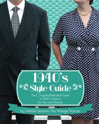 1940's Style Guide: The Complete Illustrated Guide to 1940's Fashion for