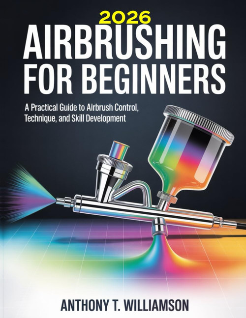 2026 AIRBRUSHING FOR BEGINNERS: A Practical Guide to Airbrush Control