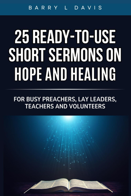 25 Ready-To- Use Short Sermons on Hope and Healing: For Busy Preachers