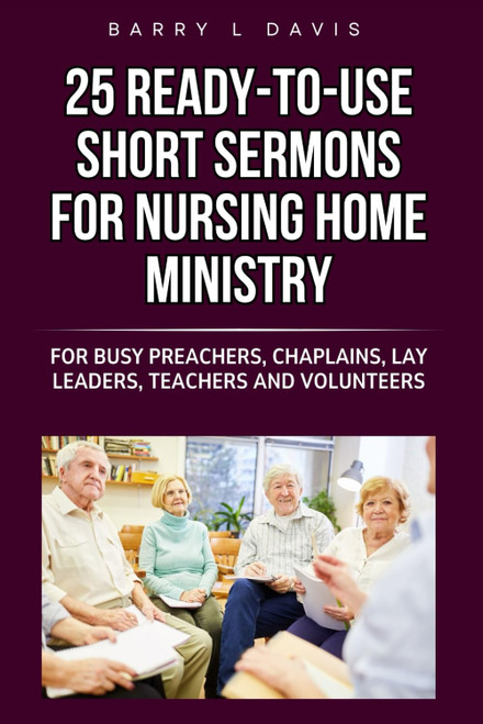 25 Ready-To-Use Short Sermons for Nursing Home Ministry