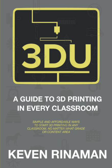 3DU: A Guide to 3D Printing in Every Classroom: Simple and Affordable