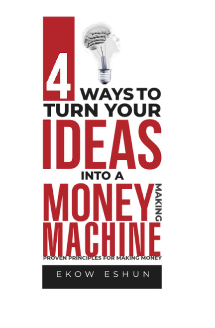 4 Ways to Turn Ideas into a Money-Making Machine