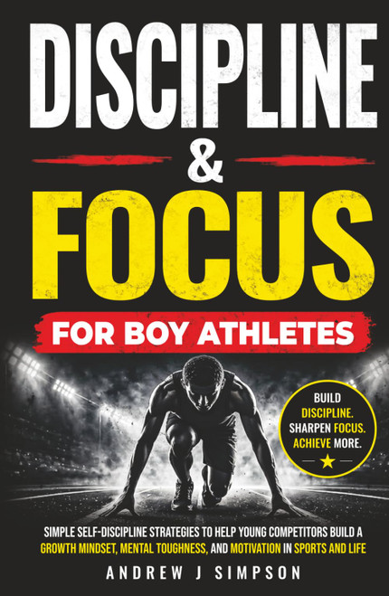 48 Easy-to-Apply Habits of Discipline & Focus for Boy Athletes