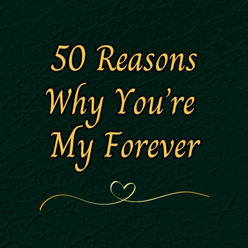 50 Reasons Why You're My Forever