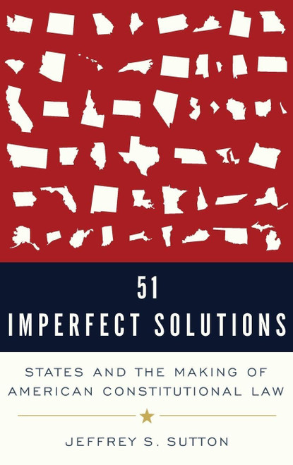 51 Imperfect Solutions: States and the Making of American Constitutional
