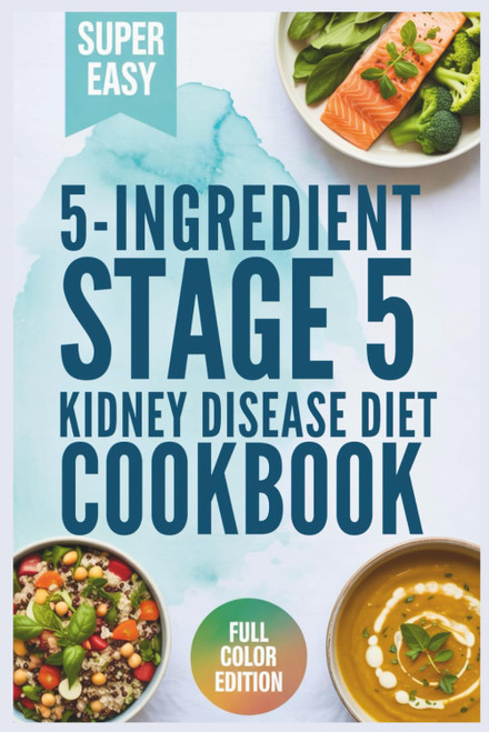 5-Ingredient Stage 5 Kidney Disease Diet Cookbook
