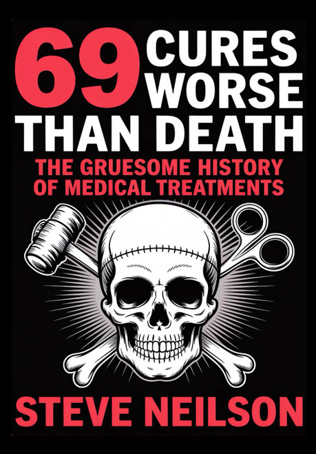 69 Cures Worse Than Death - The Gruesome History of Medical Treatments