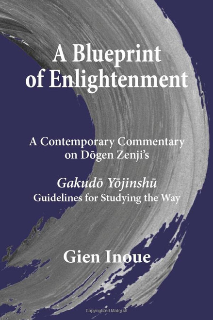A Blueprint of Enlightenment: A Contemporary Commentary on Dōgen Zenji's Gakudō Yōjinshū