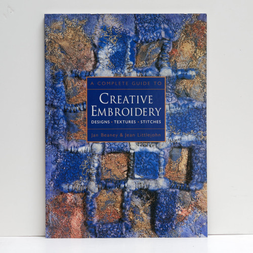A Complete Guide to Creative Embroidery: Designs * Textures * Stitches