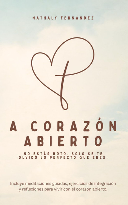 A CORAZÓN ABIERTO: No estás roto. Solo se te olvidó lo perfecto que eres. (Spanish Edition)