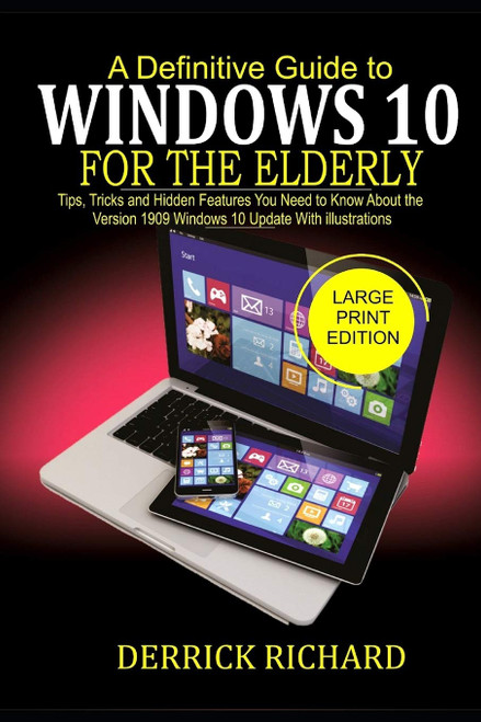 A Definitive Guide to WINDOWS 10 FOR THE ELDERLY: Tips