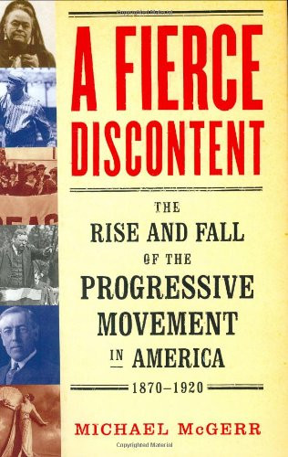 A Fierce Discontent: The Rise and Fall of the Progressive Movement in