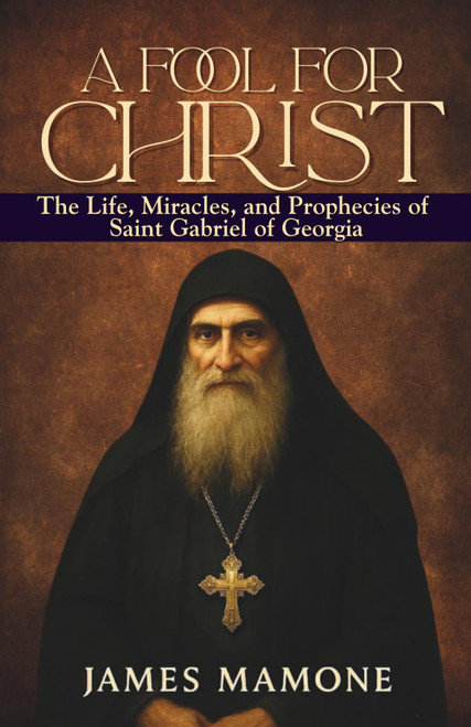 A Fool For Christ: The Life, Miracles, and Prophecies of Saint Gabriel of