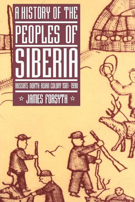 A History of the Peoples of Siberia: Russia's North Asian Colony 1581–1990