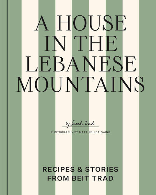 A House in the Lebanese Mountains: Recipes & Stories from Beit Trad