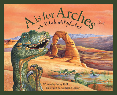 A is For Arches: A Utah Alphabet