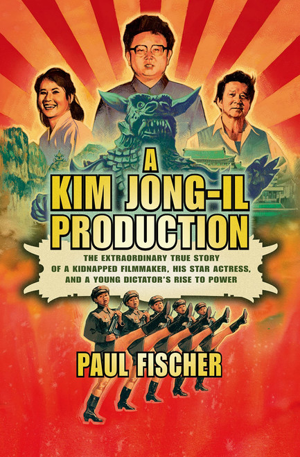 A Kim Jong-Il Production: The Extraordinary True Story of a Kidnapped