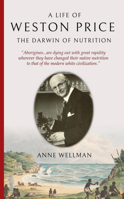 A Life of WESTON PRICE: The Darwin of Nutrition
