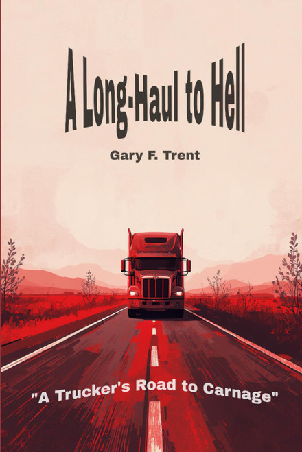 A Long-Haul to Hell: A Trucker's Road to Carnage