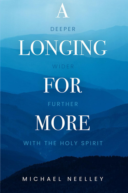 A Longing for More: Deeper, Wider, Further with the Holy Spirit