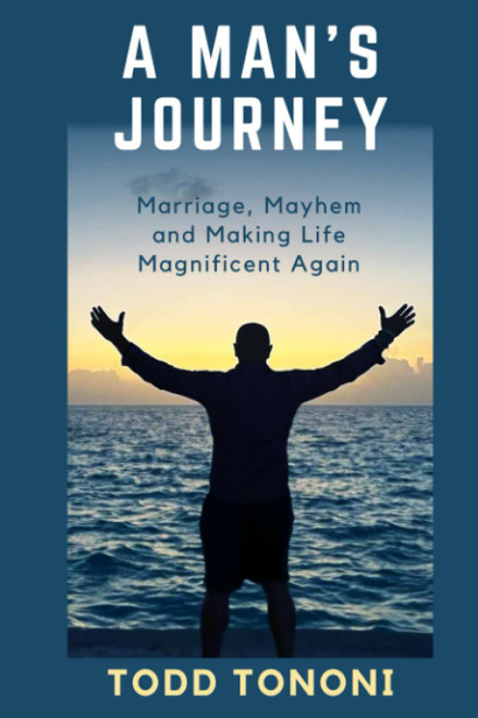 A Man's Journey: Marriage, Mayhem and Making Life Magnificent Again