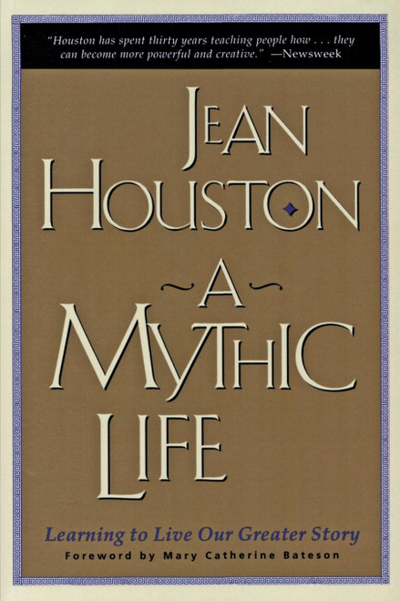 A Mythic Life: Learning to Live our Greater Story – Discovering Your Real Potential Through