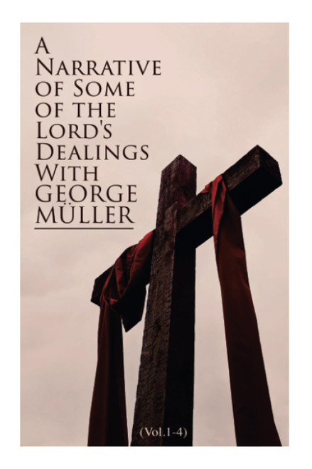 A Narrative of Some of the Lord's Dealings With George Müller (Vol.1-4) Complete Edition