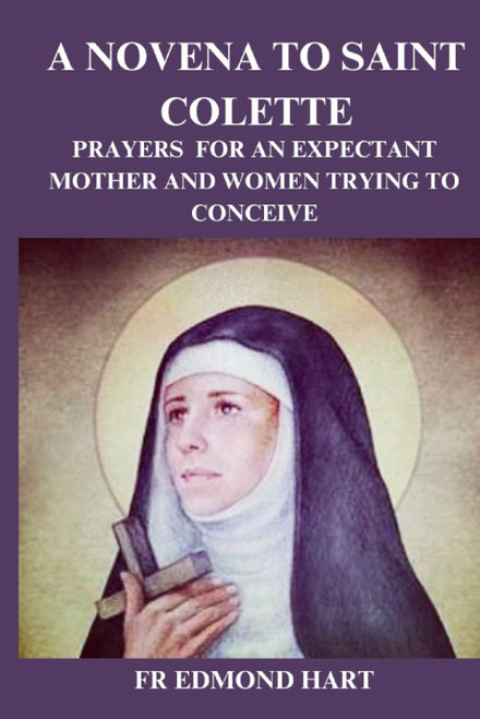 A Novena To Saint Colette: Prayers For An Expectant Mother And Women