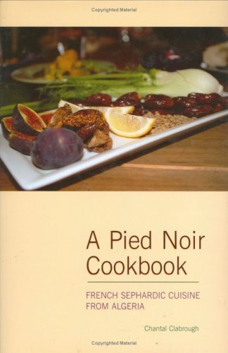 A Pied Noir Cookbook: French Sephardic Cuisine From Algeria