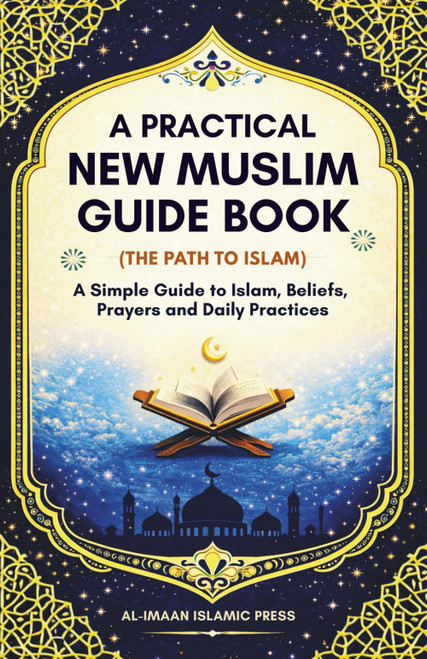 A Practical New Muslim Guide Book (The Path to Islam) A Simple Guide to
