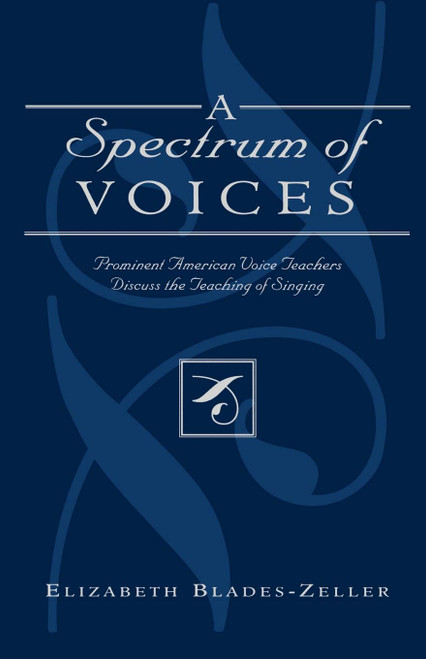 A Spectrum of Voices: Prominent American Voice Teachers Discuss the