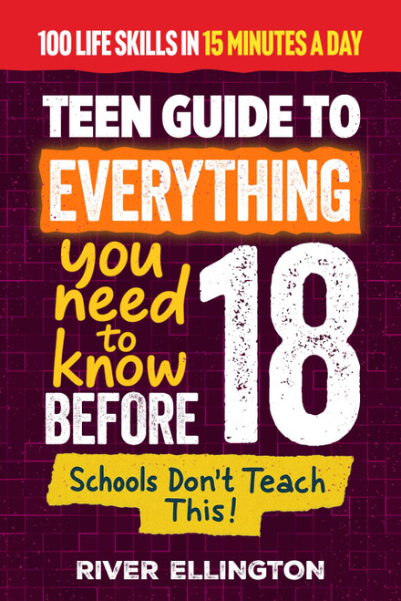 A Teen's Guide to Everything You Need to Know Before 18: Master Life