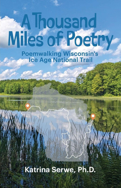A Thousand Miles of Poetry Poemwalking Wisconsin's Ice Age National