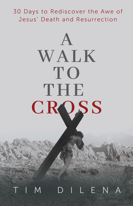 A Walk to the Cross: 30 Days to Rediscover the Awe of Jesus' Death and