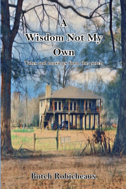 A Wisdom Not My Own: Tales and musings from the porch