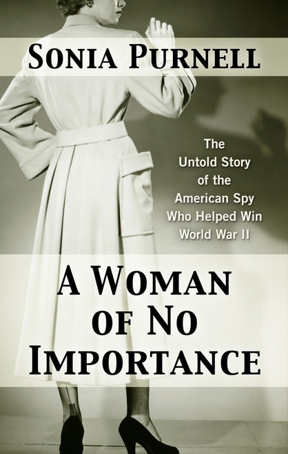 A Woman of No Importance: The Untold Story of the American Spy Who Helped