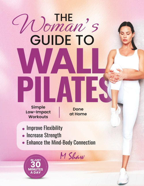 A Woman's Guide to Wall Pilates: Simple Low-Impact Workouts Done at Home