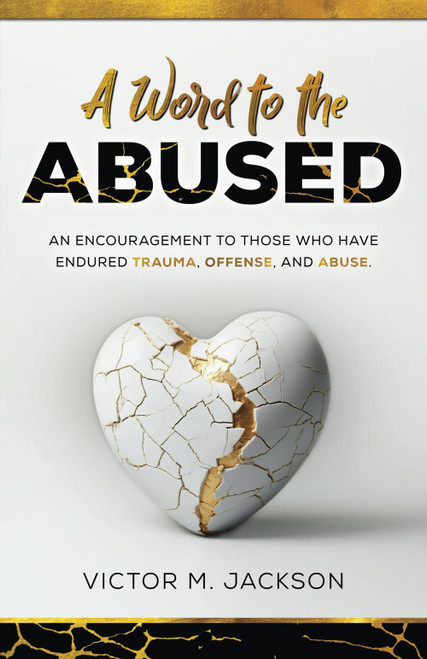 A Word to the Abused: An encouragement to those who have endured trauma