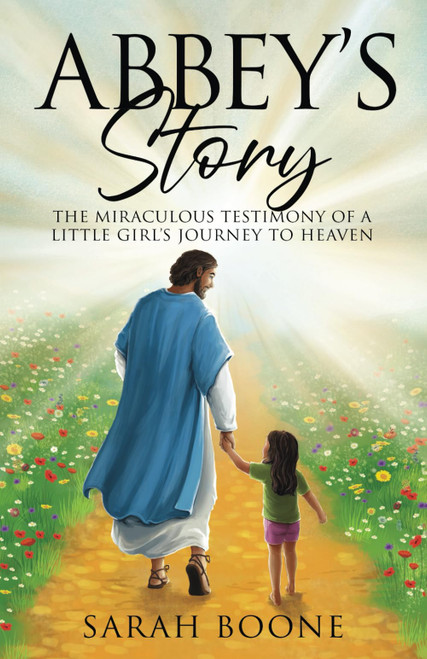 Abbey's Story: The Miraculous Testimony of a Little Girl's Journey to