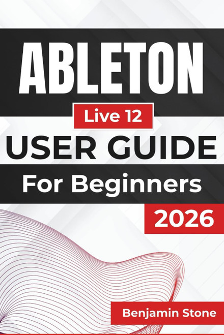 ABLETON Live 12 USER GUIDE For Beginners 2026: Optimizing Your Workflow