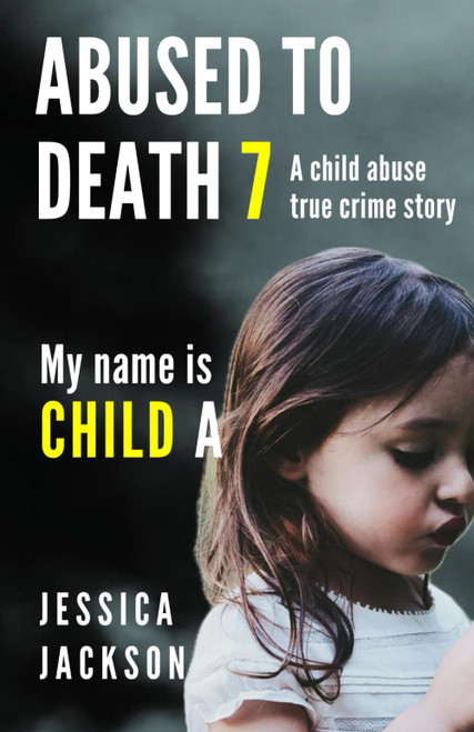 Abused to Death 7 € My Name Is Child a: A Child Abuse True Crime Biography