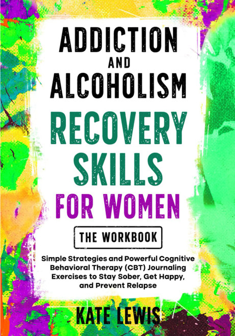 Addiction and Alcoholism Recovery Skills for Women THE WORKBOOK