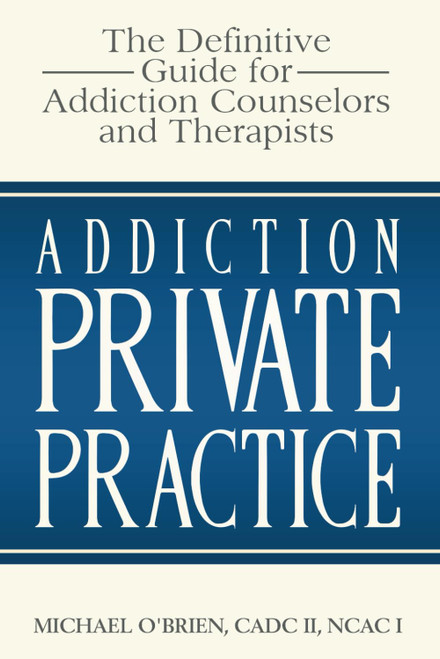 Addiction Private Practice: The Definitive Guide for Addiction Counselors