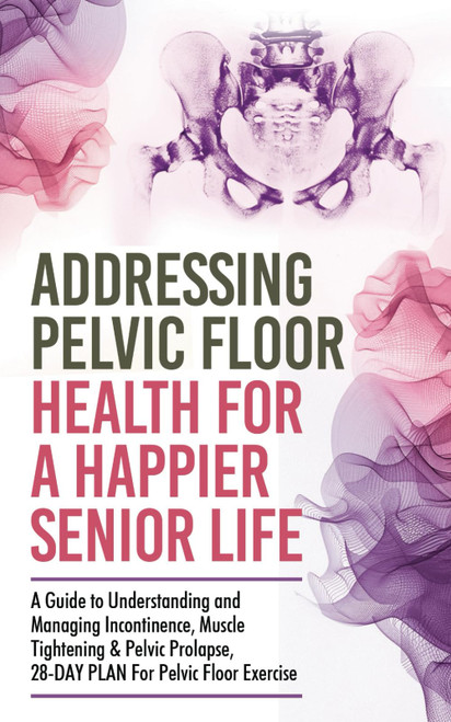 Addressing Pelvic Floor Health For A Happier Senior Life