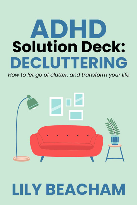 ADHD Solution Deck: Decluttering: How to let go of clutter and transform