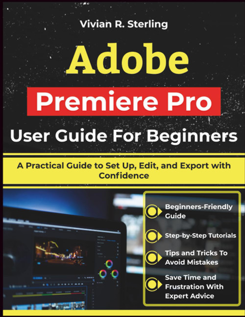 Adobe Premiere Pro User Guide For Beginners: A Practical Guide to Set Up