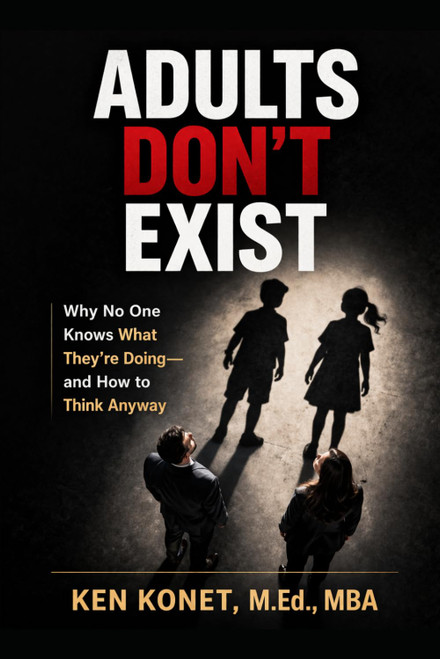 ADULTS DON'T EXIST: Why No One Knows What They're Doing—and How to Think Anyway