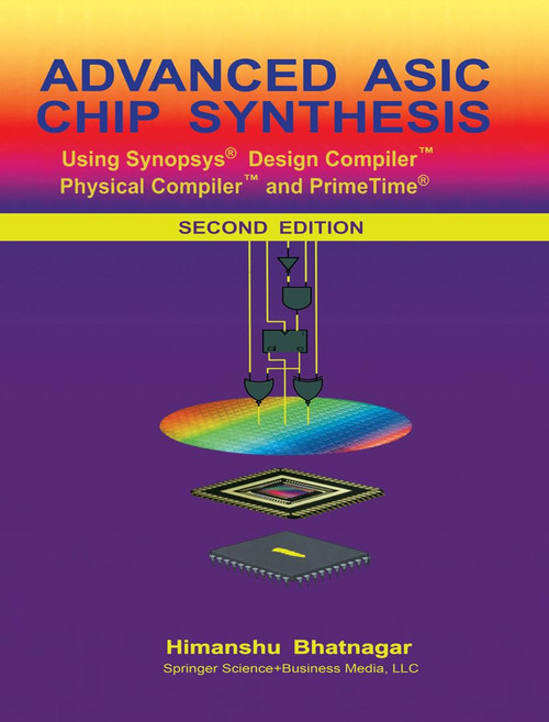 Advanced ASIC Chip Synthesis: Using Synopsys® Design Compilerâ¢ Physical Compilerâ¢ and PrimeTimeÂ